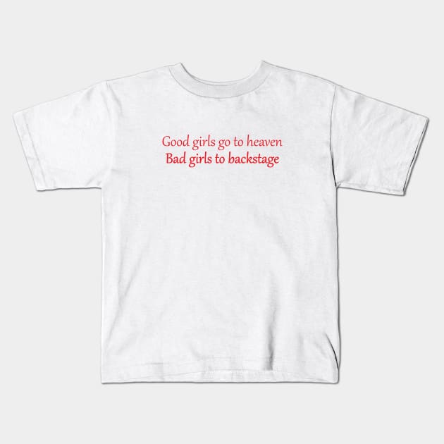 Good girls go to heaven bad girls go backstage slogan Kids T-Shirt by brewok123